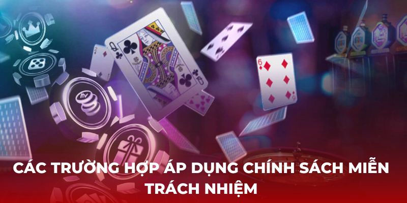 Các trường hợp áp dụng chính sách miễn trách nhiệm ở Hello88