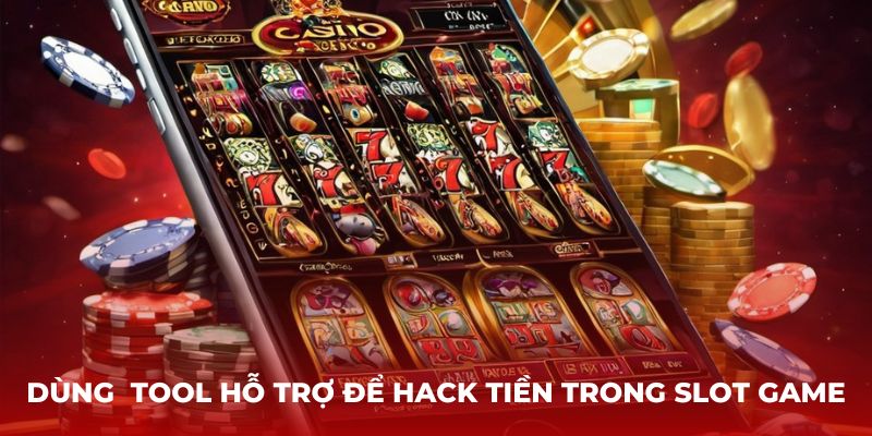 Dùng các tool hỗ trợ để hack tiền lớn trong slot game